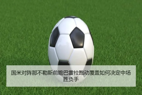 国米对阵那不勒斯前瞻巴雷拉跑动覆盖如何决定中场胜负手